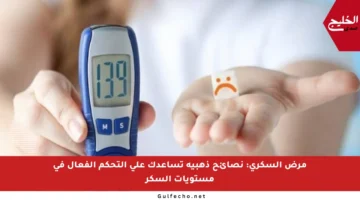 مرض السكري: نصائح ذهبية تساعدك على التحكم الفعال في مستويات السكر